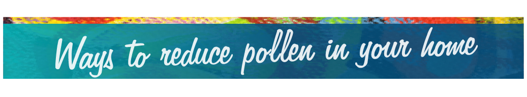 banner with text: ways to reduce pollen in your home